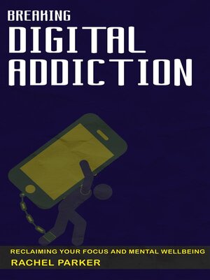 cover image of Breaking Digital Addiction--Reclaiming Your Focus and Mental Wellbeing